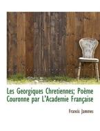 Les G Orgiques Chr Tiennes; Po Me Couronn Par L'acad Mie Fran Aise di Francis Jammes edito da Bibliolife
