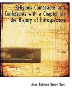 Religious Confessions And Confessants With A Chapter On The History Of Introspection di Anna Robeson Brown Burr edito da Bibliolife