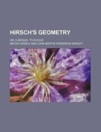 Hirsch's Geometry; Or, a Sequel to Euclid di Meyer Hirsch edito da Rarebooksclub.com
