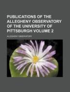 Publications of the Allegheny Observatory of the University of Pittsburgh Volume 2 di Allegheny Observatory edito da Rarebooksclub.com