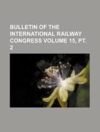 Bulletin of the International Railway Congress Volume 15, PT. 2 di Books Group edito da Rarebooksclub.com