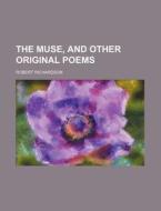 The Muse, and Other Original Poems di Robert Richardson edito da Rarebooksclub.com