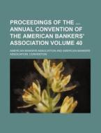 Proceedings of the Annual Convention of the American Bankers' Association Volume 40 di American Bankers Association edito da Rarebooksclub.com