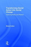 Transforming Social Action Into Social Change: Improving Policy and Practice di Shana Cohen edito da ROUTLEDGE
