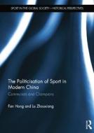 The Politicisation Of Sport In Modern China di Fan Hong, Lu Zhouxiang edito da Taylor & Francis Ltd