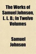The Works Of Samuel Johnson, L. L. D.; I di Samuel Johnson edito da General Books