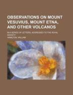 Observations On Mount Vesuvius, Mount Et di Thomas Cadell edito da Rarebooksclub.com