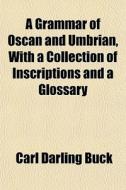 A Grammar Of Oscan And Umbrian, With A C di Carl Darling Buck edito da General Books