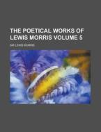 The Poetical Works of Lewis Morris Volume 5 di Lewis Morris edito da Rarebooksclub.com