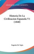 Historia de La Civilizacion Espanola V1 (1840) di Eugenio De Tapia edito da Kessinger Publishing