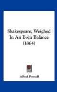 Shakespeare, Weighed in an Even Balance (1864) di Alfred Pownall edito da Kessinger Publishing