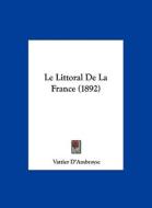 Le Littoral de La France (1892) di Vattier D'Ambroyse edito da Kessinger Publishing