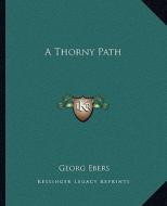 A Thorny Path di Georg Ebers edito da Kessinger Publishing