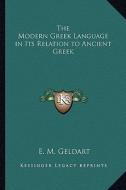 The Modern Greek Language in Its Relation to Ancient Greek di E. M. Geldart edito da Kessinger Publishing