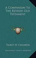 A Companion to the Revised Old Testament di Talbot Walbot Chambers edito da Kessinger Publishing