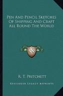Pen and Pencil Sketches of Shipping and Craft All Round the World di R. T. Pritchett edito da Kessinger Publishing