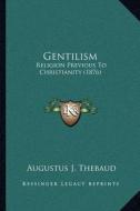 Gentilism: Religion Previous to Christianity (1876) di Augustus J. Thebaud edito da Kessinger Publishing