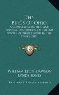 The Birds of Ohio: A Complete Scientific and Popular Description of the 320 Species of Birds Found in the State (1903) di William Leon Dawson edito da Kessinger Publishing
