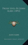 Prose Idyls by John Albee (1892) di John Albee edito da Kessinger Publishing