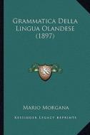 Grammatica Della Lingua Olandese (1897) di Mario Morgana edito da Kessinger Publishing