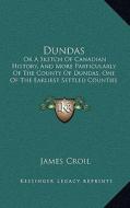 Dundas: Or a Sketch of Canadian History, and More Particularly of the County of Dundas, One of the Earliest Settled Counties i di James Croil edito da Kessinger Publishing