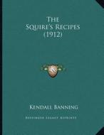 The Squire's Recipes (1912) di Kendall Banning edito da Kessinger Publishing