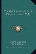 Considerations Sur L'Annexion (1891) di Louis Georges Desjardins edito da Kessinger Publishing