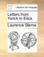 Letters From Yorick To Eliza. di Laurence Sterne edito da Gale Ecco, Print Editions