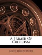 A Primer Of Criticism di Eugene Lemoine Didier edito da Nabu Press