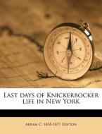 Last Days Of Knickerbocker Life In New Y di Abram C. 1818 Dayton edito da Nabu Press