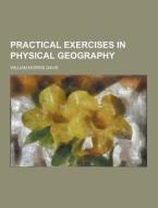 Practical Exercises In Physical Geography di William Morris Davis edito da Theclassics.us