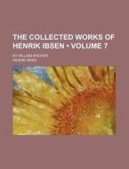 The Collected Works Of Henrik Ibsen (volume 7 ); By William Archer] di Henrik Ibsen edito da General Books Llc