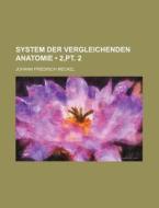 System Der Vergleichenden Anatomie (2,pt. 2) di Johann Friedrich Meckel edito da General Books Llc