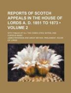 Reports Of Scotch Appeals In The House Of Lords A. D. 1851 To 1873 (volume 2); With Tables Of All The Cases Cited, Notes, And Copious Index di James Paterson edito da General Books Llc