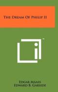 The Dream of Philip II di Edgar Maass edito da Literary Licensing, LLC