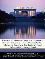 Review Of Missouri Medicaid Payments For The School District Administrative Claiming Program For Federal Fiscal Years 2004 Through 2006 edito da Bibliogov