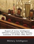 Report Of Army Intelligence Officers\' Conference, New Orleans, Louisiana edito da Bibliogov