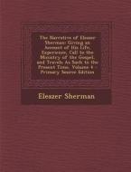 The Narrative of Eleazer Sherman: Giving an Account of His Life, Experience, Call to the Ministry of the Gospel, and Travels as Such to the Present Ti di Eleazer Sherman edito da Nabu Press