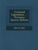 Criminal Capitalists... - Primary Source Edition di Edwin Hill edito da Nabu Press