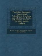 The Fifth Regiment, Connecticut Volunteers. a History Compiled from Diaries and Official Reports di Marvin Edwin E, Connecticut Adjutant-General's Office edito da Nabu Press