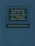 de Beneficiis Libri VII.: de Clementia Libri II. - Primary Source Edition di Lucius Annaeus Seneca edito da Nabu Press