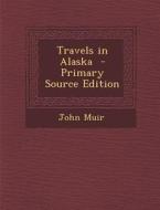 Travels in Alaska di John Muir edito da Nabu Press
