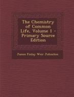 The Chemistry of Common Life, Volume 1 - Primary Source Edition di James Finlay Weir Johnston edito da Nabu Press