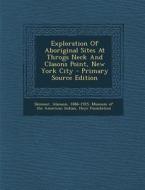 Exploration of Aboriginal Sites at Throgs Neck and Clasons Point, New York City - Primary Source Edition di Alanson Skinner edito da Nabu Press