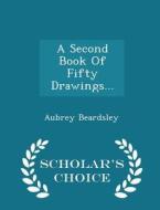 A Second Book Of Fifty Drawings... - Scholar's Choice Edition di Aubrey Beardsley edito da Scholar's Choice
