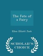 The Fate Of A Fairy - Scholar's Choice Edition di Ellen Elliott Jack edito da Scholar's Choice