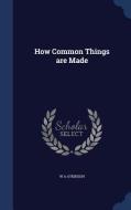 How Common Things Are Made di W A Atkinson edito da Sagwan Press