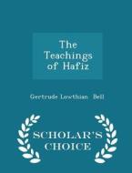 The Teachings Of Hafiz - Scholar's Choice Edition di Gertrude Lowthian Bell edito da Scholar's Choice