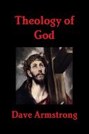 Theology of God di Dave Armstrong edito da Lulu.com