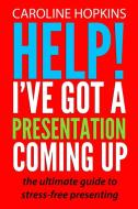 Help! I've Got A Presentation Coming Up di Caroline Hopkins edito da Lulu.com